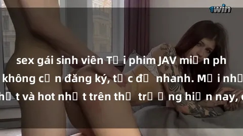 sex gái sinh viên Tải phim JAV miễn phí chất lượng cao, không cần đăng ký, tốc độ nhanh. Mới nhất và hot nhất trên thị trường hiện nay, cập nhật hàng ngày.