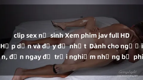 clip sex nữ sinh Xem phim jav full HD online miễn phí - Hấp dẫn và đầy đủ nhất  Dành cho người lớn, đến ngay để trải nghiệm những bộ phim hấp dẫn và hấp dẫn.
