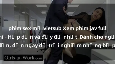 phim sex mỹ vietsub Xem phim jav full HD online miễn phí - Hấp dẫn và đầy đủ nhất  Dành cho người lớn, đến ngay để trải nghiệm những bộ phim hấp dẫn và hấp dẫn.