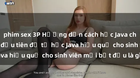 phim sex 3P Hướng dẫn cách học Java cho sinh viên: Bước đầu tiên để tự học Java hiệu quả cho sinh viên mới bắt đầu là gì?