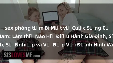 sex phòng tắm Bí Mật về Cuộc Sống Của Các MILF Việt Nam: Làm thế Nào Họ Điều Hành Gia Đình, Sự Nghiệp và Vẻ Đẹp Với Định Hình Văn Hóa Đương Đại