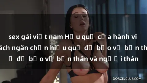 sex gái việt nam Hậu quả của hành vi bạo dâm sex và cách ngăn chặn hiệu quả để bảo vệ bản thân và người thân