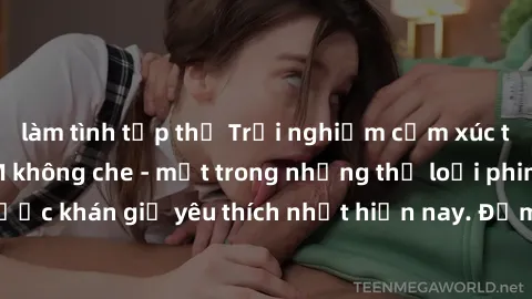 làm tình tập thể Trải nghiệm cảm xúc thăng hoa với jav SM không che - một trong những thể loại phim người lớn được khán giả yêu thích nhất hiện nay. Đảm bảo đem lại sự hấp dẫn, kích thích tối đa cho n