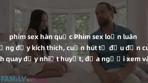 phim sex hàn quốc Phim sex loạn luân Nhật Bản: Hành động đầy kích thích, cuốn hút từ đầu đến cuối. Những cảnh quay đầy nhiệt huyết, đưa người xem vào thế giới độc đáo của tình thân. Đừng bỏ lỡ!