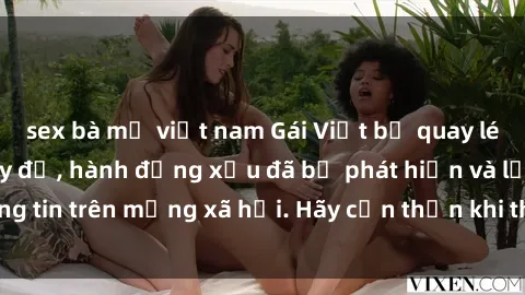 sex bà mẹ việt nam Gái Việt bị quay lén trong phòng thay đồ, hành động xấu đã bị phát hiện và lộ thông tin trên mạng xã hội. Hãy cẩn thận khi thay đồ ở nơi công cộng!