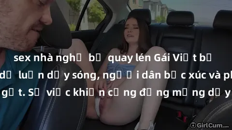 sex nhà nghỉ bị quay lén Gái Việt bị lộ clip sex khiến dư luận dậy sóng, người dân bức xúc và phản đối gay gắt. Sự việc khiến cộng đồng mạng dậy sóng và yêu cầu xử lý nghiêm ngặt.