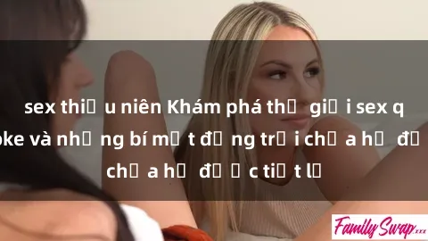 sex thiếu niên Khám phá thế giới sex quán karaoke và những bí mật động trời chưa hề được tiết lộ