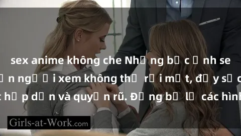 sex anime không che Những bức ảnh sexy tá gợi cảm khiến người xem không thể rời mắt, đầy sức hấp dẫn và quyến rũ. Đừng bỏ lỡ các hình ảnh nóng bỏng này!