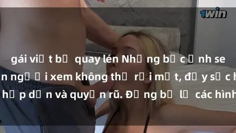 gái việt bị quay lén Những bức ảnh sexy tá gợi cảm khiến người xem không thể rời mắt, đầy sức hấp dẫn và quyến rũ. Đừng bỏ lỡ các hình ảnh nóng bỏng này!
