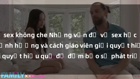sex không che Những vấn đề về sex học sinh: Các yếu tố ảnh hưởng và cách giáo viên giải quyết hiệu quả để đảm bảo sự phát triển toàn diện.