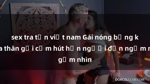 sex tra tấn việt nam Gái nóng bỏng khỏa thân gợi cảm hút hồn người đến ngắm nhìn