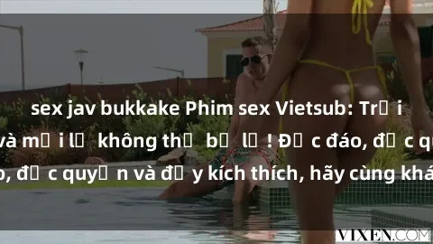 sex jav bukkake Phim sex Vietsub: Trải nghiệm hấp dẫn và mới lạ không thể bỏ lỡ! Độc đáo, độc quyền và đầy kích thích, hãy cùng khám phá ngay!