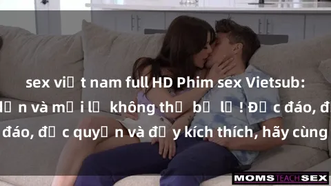 sex việt nam full HD Phim sex Vietsub: Trải nghiệm hấp dẫn và mới lạ không thể bỏ lỡ! Độc đáo, độc quyền và đầy kích thích, hãy cùng khám phá ngay!