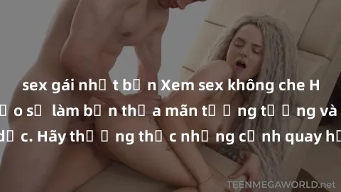 sex gái nhật bản Xem sex không che HD miễn phí đảm bảo sẽ làm bạn thỏa mãn tưởng tượng và nhu cầu tình dục. Hãy thưởng thức những cảnh quay hấp dẫn và mãnh liệt ngay bây giờ!