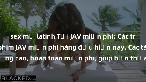 sex mỹ latinh Tải JAV miễn phí: Các trang web cung cấp phim JAV miễn phí hàng đầu hiện nay. Các tác phẩm chất lượng cao, hoàn toàn miễn phí, giúp bạn thỏa mãn niềm đam mê mà không tốn kém.