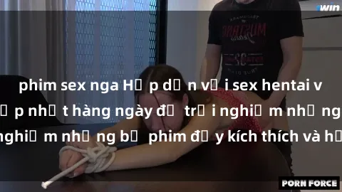 phim sex nga Hấp dẫn với sex hentai vietsub mới nhất, cập nhật hàng ngày để trải nghiệm những bộ phim đầy kích thích và hấp dẫn.